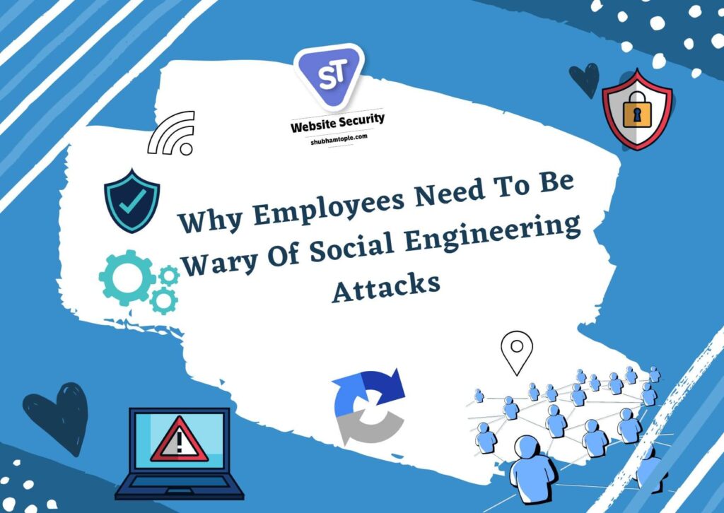 Why Employees Need To Be Wary Of Social Engineering Attacks